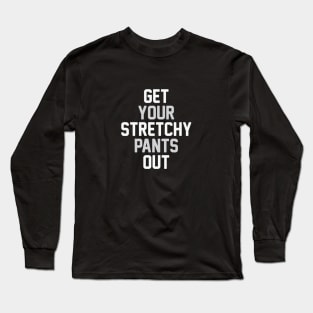 Get Your Stretchy Pants Out Long Sleeve T-Shirt